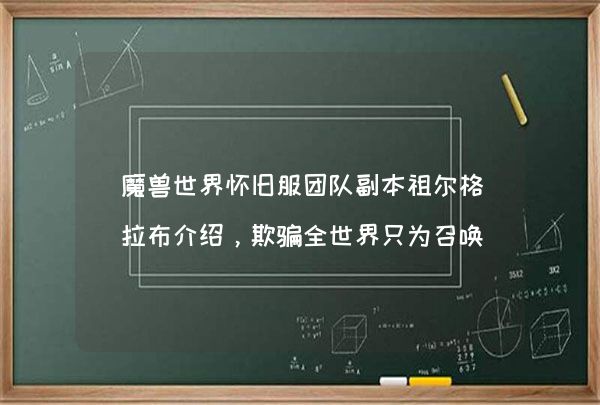魔兽世界怀旧服团队副本祖尔格拉布介绍，欺骗全世界只为召唤你